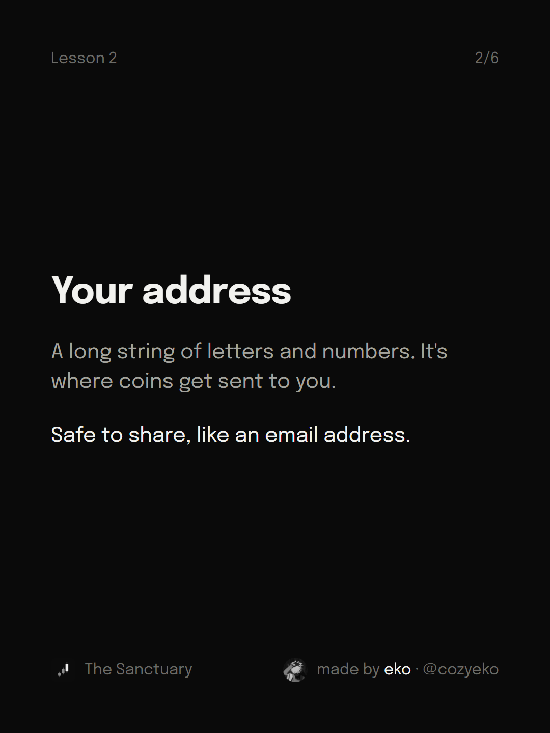 Slide 2 of 6: Your address A long string of letters and numbers. It's where coins get sent to you. Safe to share, like an email address.