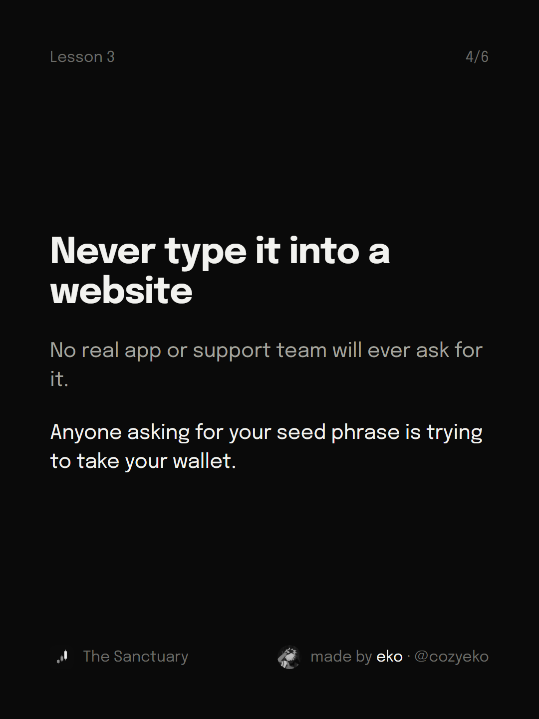 Slide 4 of 6: Never type it into a website No real app or support team will ever ask for it. Anyone asking for your seed phrase is trying to take your wallet.